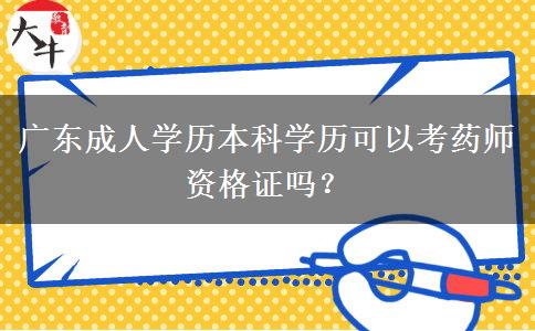 廣東成人學(xué)歷本科學(xué)歷可以考藥師資格證嗎？