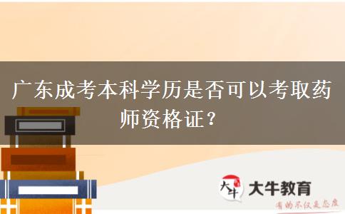 廣東成考本科學(xué)歷是否可以考取藥師資格證？