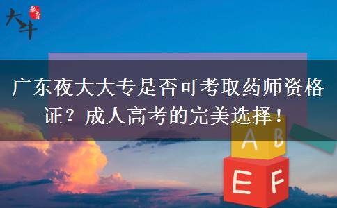 廣東夜大大專是否可考取藥師資格證？成人高考的完美選擇！