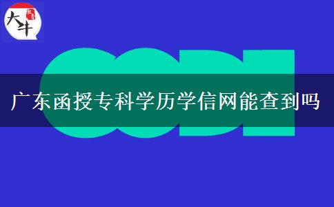 廣東函授?？茖W歷學信網(wǎng)能查到嗎