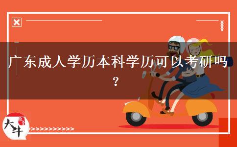 廣東成人學(xué)歷本科學(xué)歷可以考研嗎？