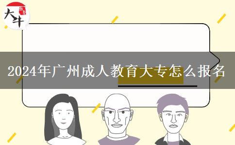 2024年廣州成人教育大專(zhuān)怎么報(bào)名