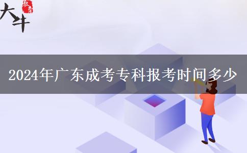 2024年廣東成考?？茍?bào)考時(shí)間多少