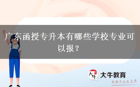 廣東函授專升本有哪些學(xué)校專業(yè)可以報(bào)？