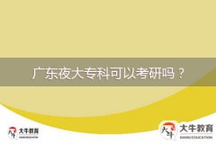 廣東夜大專(zhuān)科可以考研嗎？