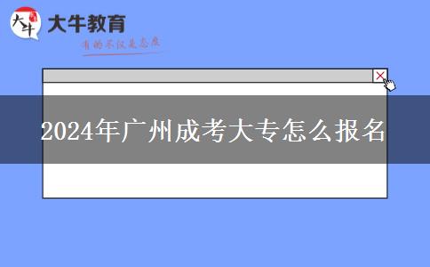 2024年廣州成考大專怎么報(bào)名