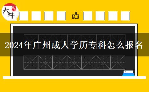 2024年廣州成人學(xué)歷?？圃趺磮竺? title=