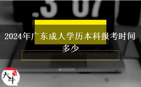 2024年廣東成人學(xué)歷本科報(bào)考時(shí)間多少