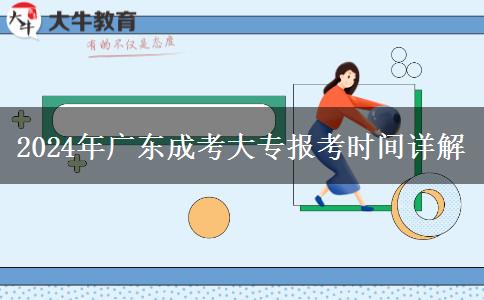 2024年廣東成考大專報(bào)考時間詳解