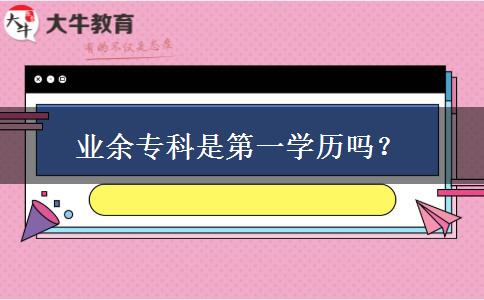 業(yè)余?？剖堑谝粚W歷嗎？