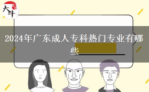 2024年廣東成人?？茻衢T專業(yè)有哪些