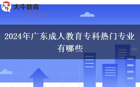 2024年廣東成人教育?？茻衢T專業(yè)有哪些