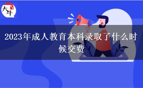 2023年成人教育本科錄取了什么時候交費