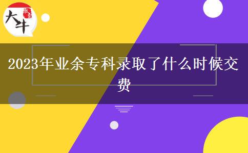 2023年業(yè)余?？其浫×耸裁磿r(shí)候交費(fèi)