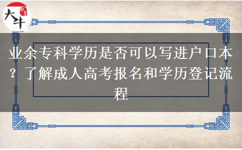 業(yè)余專科學歷是否可以寫進戶口本？了解成人高考報名和學歷登記流程