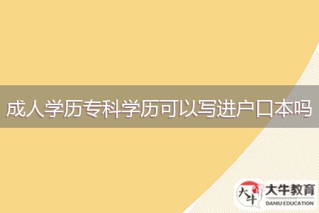 成人學歷?？茖W歷可以寫進戶口本嗎