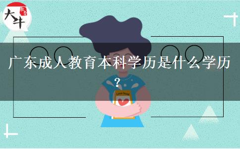 廣東成人教育本科學歷是什么學歷？