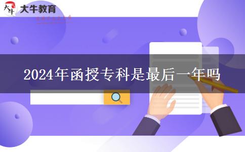 2024年函授?？剖亲詈笠荒陠? title=