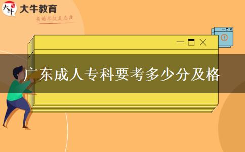 廣東成人專科要考多少分及格