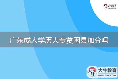 廣東成人學(xué)歷大專貧困縣加分嗎