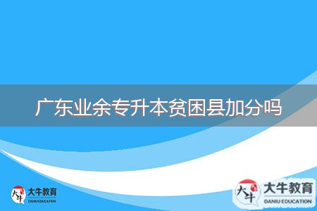 廣東業(yè)余專升本貧困縣加分嗎