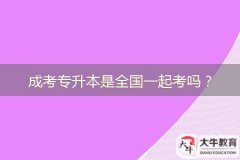 成考專升本是全國一起考嗎？