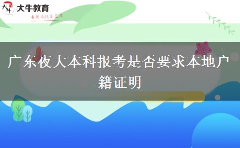 廣東夜大本科報考是否要求本地戶籍證明