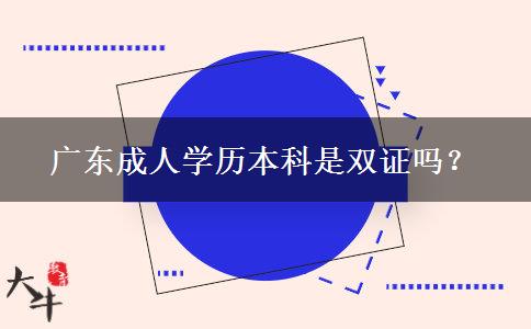 廣東成人學(xué)歷本科是雙證嗎？