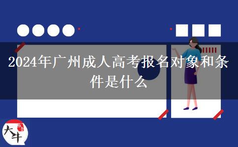 2024年廣州成人高考報名對象和條件是什么