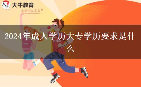 2024年成人學歷大專學歷要求是什么