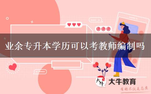 業(yè)余專升本學(xué)歷可以考教師編制嗎