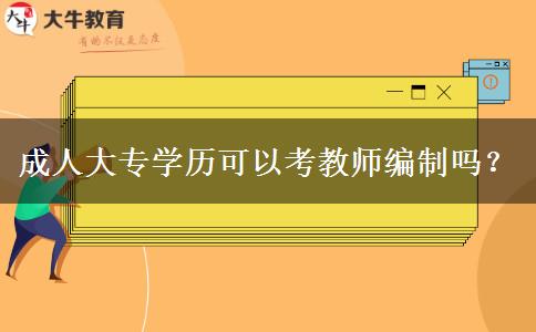 成人大專學(xué)歷可以考教師編制嗎？