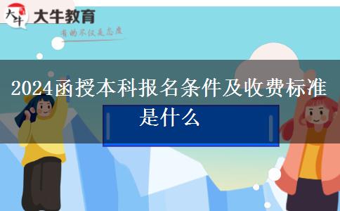 2024函授本科報(bào)名條件及收費(fèi)標(biāo)準(zhǔn)是什么