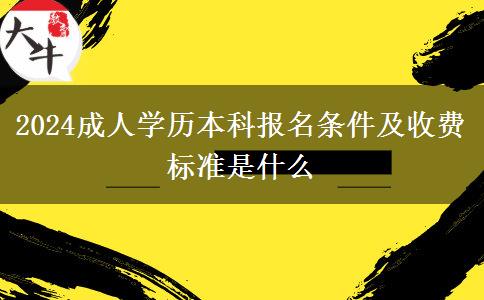 2024成人學(xué)歷本科報名條件及收費標(biāo)準(zhǔn)是什么