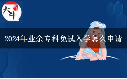 2024年業(yè)余?？泼庠嚾雽W(xué)怎么申請(qǐng)