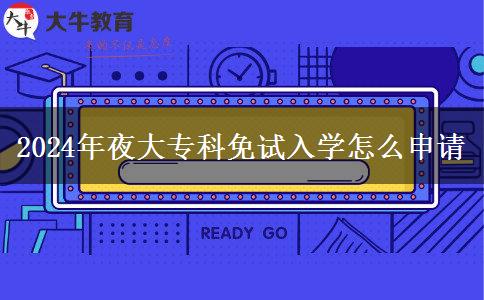 2024年夜大?？泼庠嚾雽W怎么申請