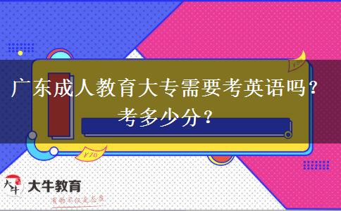 廣東成人教育大專需要考英語嗎？考多少分？