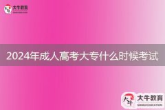 2024年成人高考大專什么時(shí)候考試，考什么