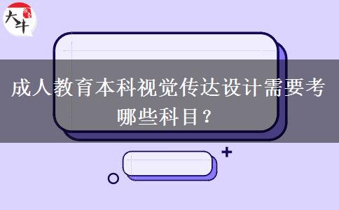 成人教育本科視覺傳達(dá)設(shè)計(jì)需要考哪些科目？