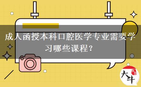 成人函授本科口腔醫(yī)學(xué)專業(yè)需要學(xué)習(xí)哪些課程？