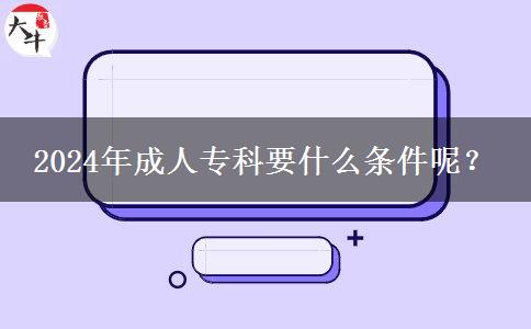 2024年成人?？埔裁礂l件呢？