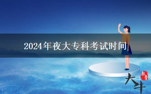 2024年夜大?？瓶荚嚂r(shí)間