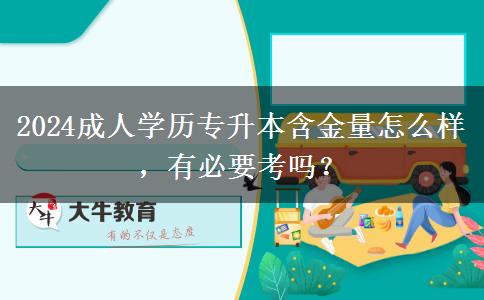 2024成人學(xué)歷專升本含金量怎么樣，有必要考嗎？