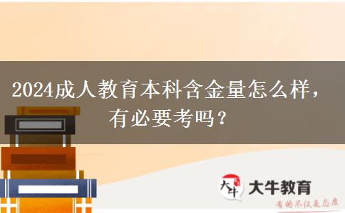 2024成人教育本科含金量怎么樣，有必要考嗎？