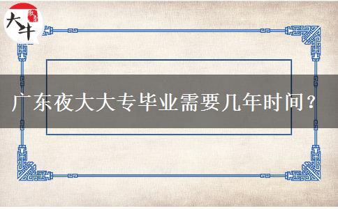 廣東夜大大專畢業(yè)需要幾年時(shí)間？