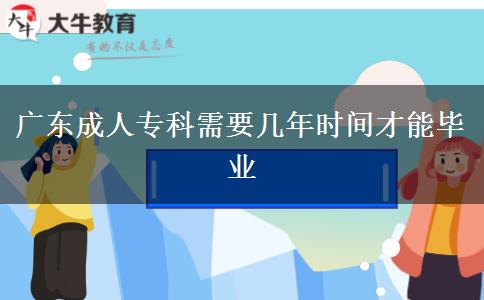 廣東成人專科需要幾年時間才能畢業(yè)