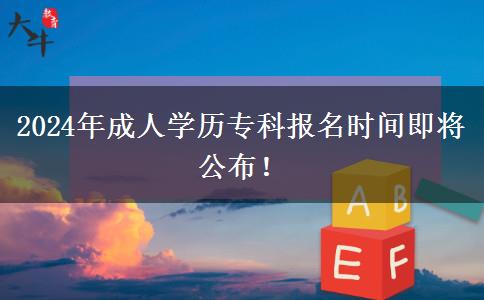 2024年成人學(xué)歷專科報(bào)名時(shí)間即將公布！