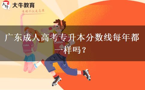 廣東成人高考專升本分?jǐn)?shù)線每年都一樣嗎？