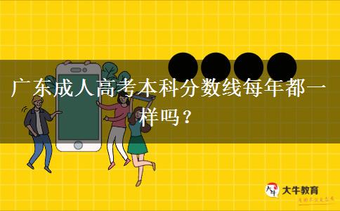 廣東成人高考本科分?jǐn)?shù)線每年都一樣嗎？