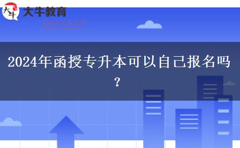 2024年函授專(zhuān)升本可以自己報(bào)名嗎？